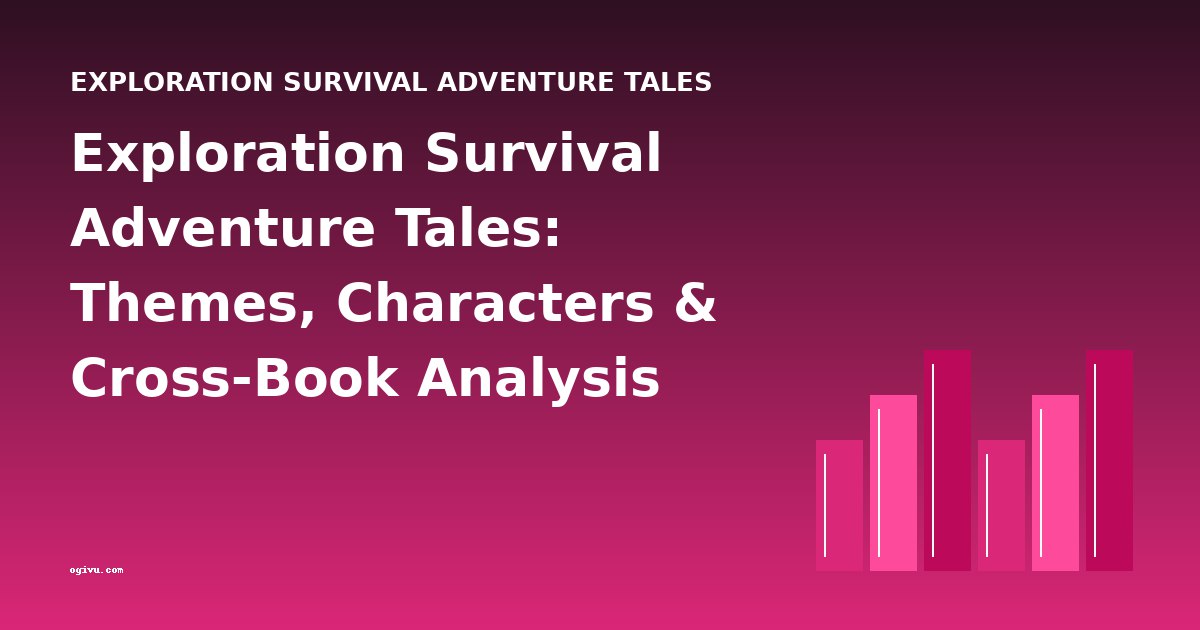Exploration Survival Adventure Tales: Themes, Characters & Cross-Book Analysis